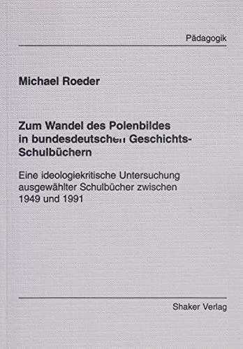 Zum Wandel des Polenbildes in bundesdeutschen Geschichts-Schulbüchern - Eine ideologiekritische Untersuchung ausgewählter Schulbücher zwischen 1949 und 1991