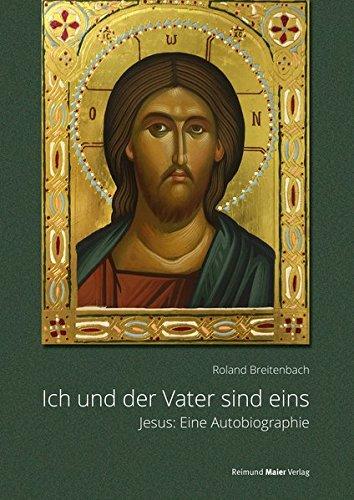 Ich und der Vater sind eins: Jesus: Eine Autobiographie