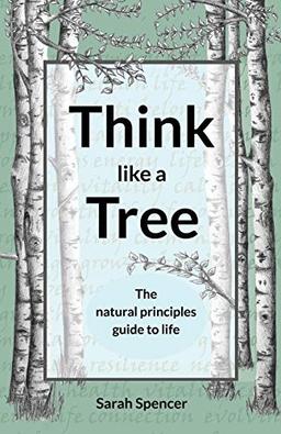 Think like a tree: The natural principles guide to life