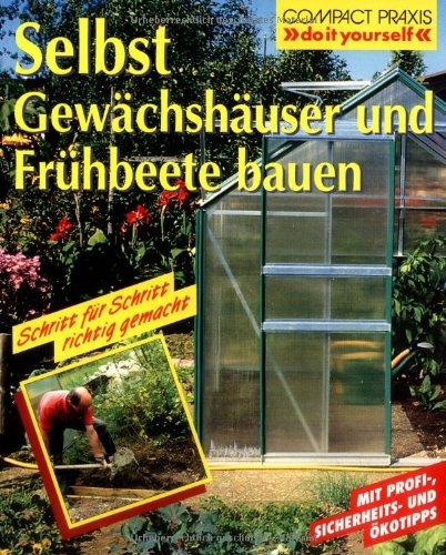 Selbst Gewächshäuser und Frühbeete bauen: Schritt für Schritt richtig gemacht