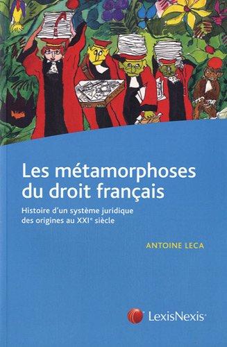 Les métamorphoses du droit français : histoire d'un système juridique des origines au XXIe siècle