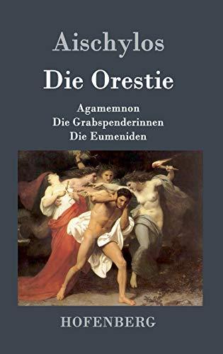 Die Orestie: Agamemnon / Die Grabspenderinnen / Die Eumeniden