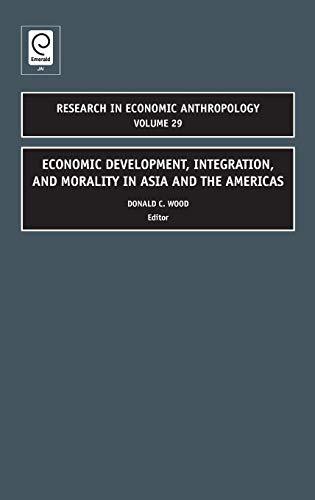 Economic Development, Integration, and Morality in Asia and the Americas (RESEARCH IN ECONOMIC ANTHROPOLOGY, Band 29)