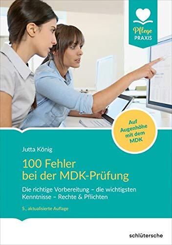 100 Fehler bei der MDK-Prüfung: Die richtige Vorbereitung - die wichtigsten Kenntnisse - Rechte & Pflichten. Auf Augenhöhe mit dem MDK