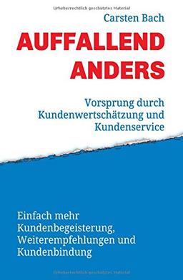 Auffallend anders - Vorsprung durch Kundenwertschätzung und Kundenservice: Einfach mehr Kundenbegeisterung, Weiterempfehlungen und Kundenbindung