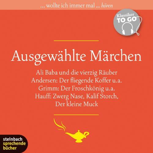 Ausgewählte Märchen: Klassiker to go. Ali Baba und die vierzig Räuber, Der Froschkönig, Zwerg Nase, Kalif Storch, Der kleine Muck, Der fliegende Koffer u.v.m