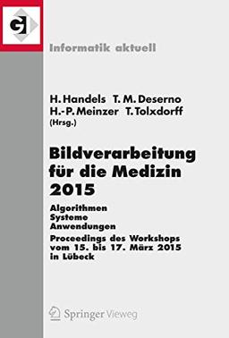 Bildverarbeitung für die Medizin 2015: Algorithmen - Systeme - Anwendungen. Proceedings des Workshops vom 15. bis 17. März 2015 in Lübeck (Informatik aktuell)