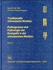 Traditionelle chinesische Medizin. Pathogenese und Pathologie der Energetik in der chinesischen Medizin: Traditionelle chinesische Medizin, Bd.1