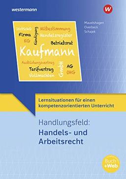 Lernsituationen für einen kompetenzorientierten Unterricht: Handlungsfeld: Handels- und Arbeitsrecht: Lernsituationen