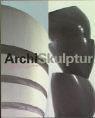 Archi-Skulptur. Grenzformen der Gestaltung zwischen Architektur und Plastik von Boullée über Malewitsch, Brancusi, F.L. Wright, Le Corbusier und Chillida bis zur Gegenwart