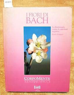 I fiori di Bach. La floriterapia contro le emozioni negative (Corpomente)