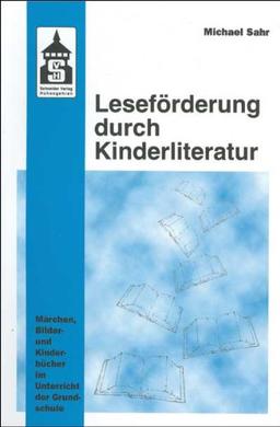 Leseförderung durch Kinderliteratur: Märchen, Bilder- und Kinderbücher im Unterricht der Grundschule