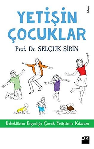 Yetisin Cocuklar: Bebeklikten Ergenlige Cocuk Yetistirme Kilavuzu: Bebeklikten Ergenliğe Çocuk Yetiştirme Kılavuzu