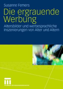 Die Ergrauende Werbung: Altersbilder und Werbesprachliche Inszenierungen von Alter und Altern (German Edition)