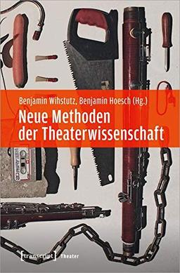 Neue Methoden der Theaterwissenschaft (Theater, Bd. 133)