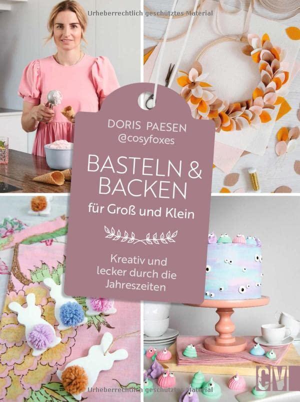 Basteln und Backen für Groß und Klein: Kreativ und lecker durch die vier Jahreszeiten. Bastelbuch und Backbuch für und mit Kindern ab 5 Jahren.