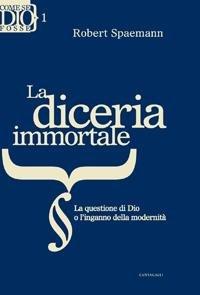 La diceria immortale. La questione di Dio o l'inganno della modernita' (Come se Dio fosse)