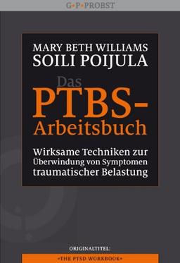 Das PTBS-Arbeitsbuch: Wirksame Techniken zur Überwindung von Symptomen traumatischer Belastung