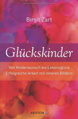 Glückskinder: Von Kinderwunsch bis Lebensglück. Erfolgreiche Arbeit mit inneren Bildern