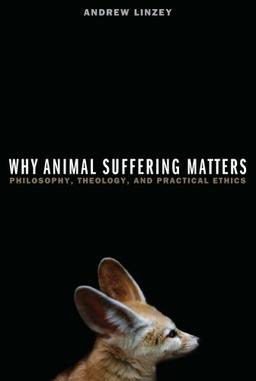 Why Animal Suffering Matters: Philosophy, Theology, And Practical Ethics