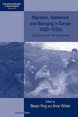 Migration, Settlement and Belonging in Europe, 1500-1930s: Comparative Perspectives (International Studies in Social History, Band 23)