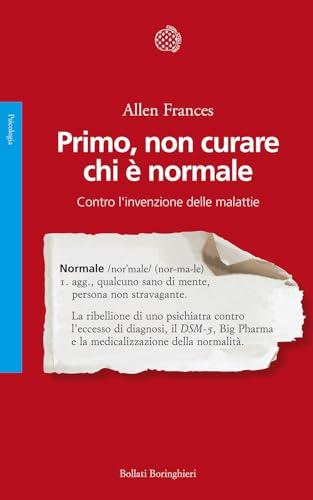 Primo, non curare chi è normale. Contro l'invenzione delle malattie (Saggi. Psicologia)