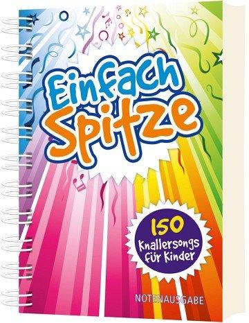 Einfach spitze: 150 Knallersongs für Kinder