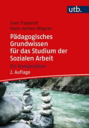 Pädagogisches Grundwissen für das Studium der Sozialen Arbeit: Ein Kompendium