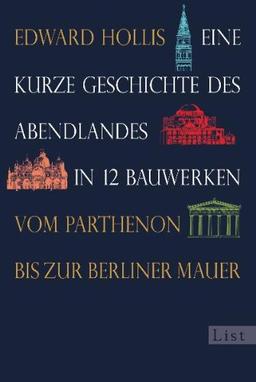 Eine kurze Geschichte des Abendlandes in 12 Bauwerken: Vom Parthenon bis zur Berliner Mauer