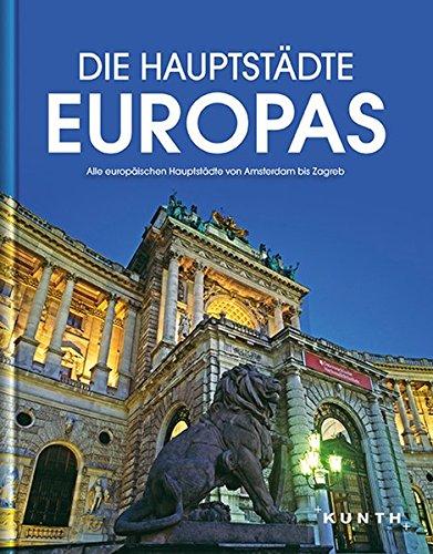 Die Hauptstädte Europas: Alle europäischen Hauptstädte von Amsterdam bis Zagreb (KUNTH Bildbände/Illustrierte Bücher)