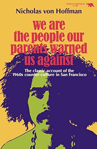 We Are the People Our Parents Warned Us Against: The Classic Account of the 1960s Counter-Culture in San Francisco (Elephant Paperbacks)