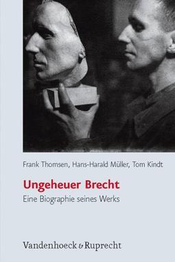 Ungeheuer Brecht. Eine Biographie seines Werks