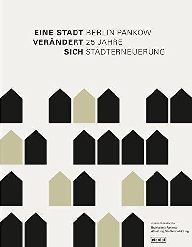 Eine Stadt verändert sich: Berlin Pankow - 25 Jahre Stadterneuerung