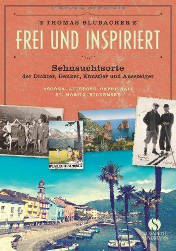 Frei und inspiriert - Sehnsuchtsorte der Dichter, Denker, Künstler und Aussteiger