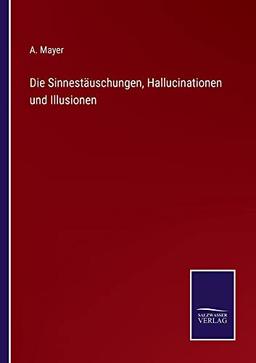 Die Sinnestäuschungen, Hallucinationen und Illusionen