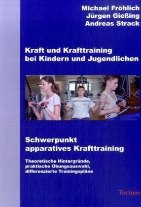 Kraft und Krafttraining bei Kindern und Jugendlichen - Schwerpunkt apparatives Krafttraining: Theoretische Hintergründe, praktische Übungsauswahl, differenzierte Trainingspläne