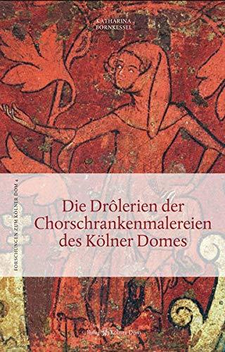 Die Drôlerien der Chorschrankenmalereien des Kölner Domes (Forschungen zum Kölner Dom)