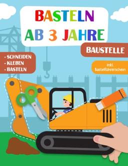 Basteln ab 3 Jahre: Baustelle - Schneiden, Kleben und Basteln! Das liebevoll gestaltete Bastelbuch für Kinder inkl. Bastelführerschein - Für Jungen und Mädchen Ab 3 Jahren