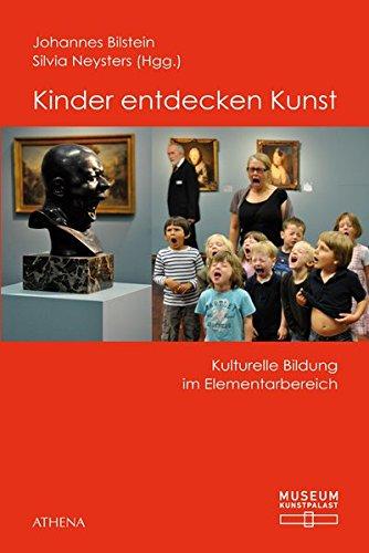 Kinder entdecken Kunst: Kulturelle Bildung im Elementarbereich (Pädagogik: Perspektiven und Theorien)