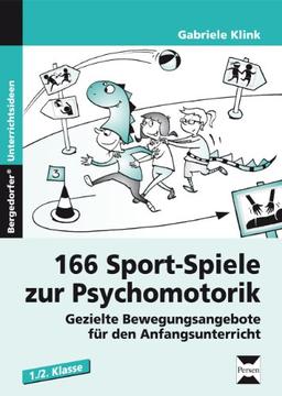 166 Sport-Spiele zur Psychomotorik: Gezielte Bewegungsangebote für den Anfangsunterricht (1. und 2. Klasse)