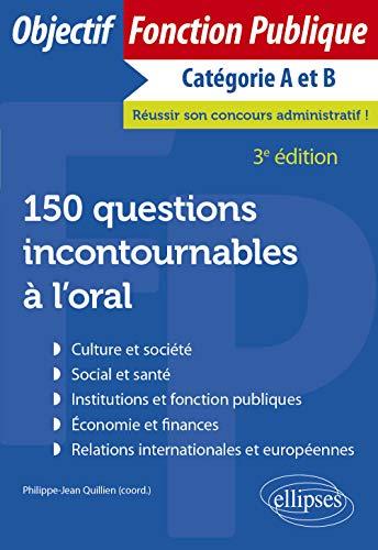 150 questions incontournables à l'oral : culture et société, social et santé, institutions et fonction publiques, économie et finances, relations internationales et européennes : catégorie A et B