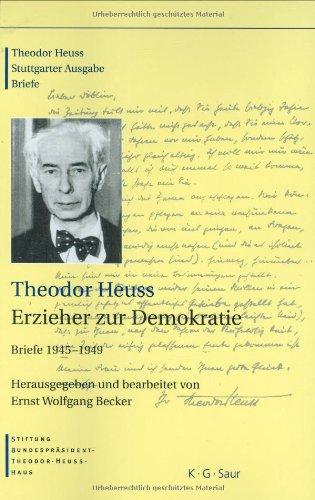 Heuss, Theodor; Becker, Ernst Wolfgang; Stiftung Bundespräsident-Theodor-Heuss-Haus, : Theodor Heuss. Briefe: Theodor Heuss: Theodor Heuss. Erzieher zur Demokratie: Briefe 1945-1949: Bd