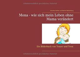 Mona - wie sich mein Leben ohne Mama verändert: Ein Bilderbuch von Trauer und Trost (Und wo ist der Himmel?)