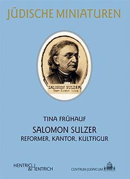 Salomon Sulzer: Reformer, Kantor, Kultfigur (Jüdische Miniaturen)