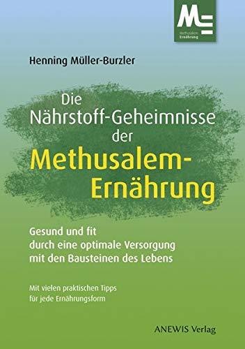 Die Nährstoff-Geheimnisse der Methusalem-Ernährung: Gesund und fit durch eine optimale Versorgung mit den Bausteinen des Lebens