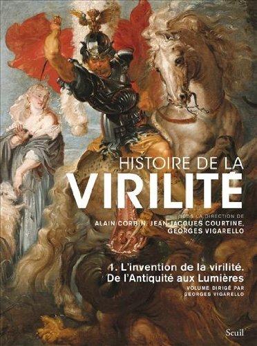 Histoire de la virilité. Vol. 1. De l'Antiquité aux Lumières : l'invention de la virilité