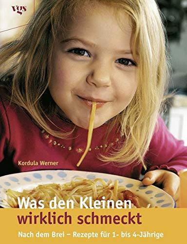 Was den Kleinen wirklich schmeckt - Nach dem Brei - Rezepte für Ein- bis Vierjährige