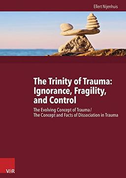 The Trinity of Trauma: Ignorance, Fragility, and Control: The Evolving Concept of Trauma / The Concept and Facts of Dissociation in Trauma