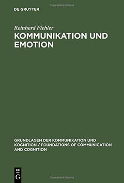 Kommunikation und Emotion: Theoretische und empirische Untersuchungen zur Rolle von Emotionen in der verbalen Interaktion (Grundlagen der ... / Foundations of Communication and Cognition)