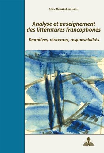 Analyse et enseignement des littératures francophones : tentatives, réticences, responsabilités : actes du colloque de Paris, 31 mai-2 juin 2006